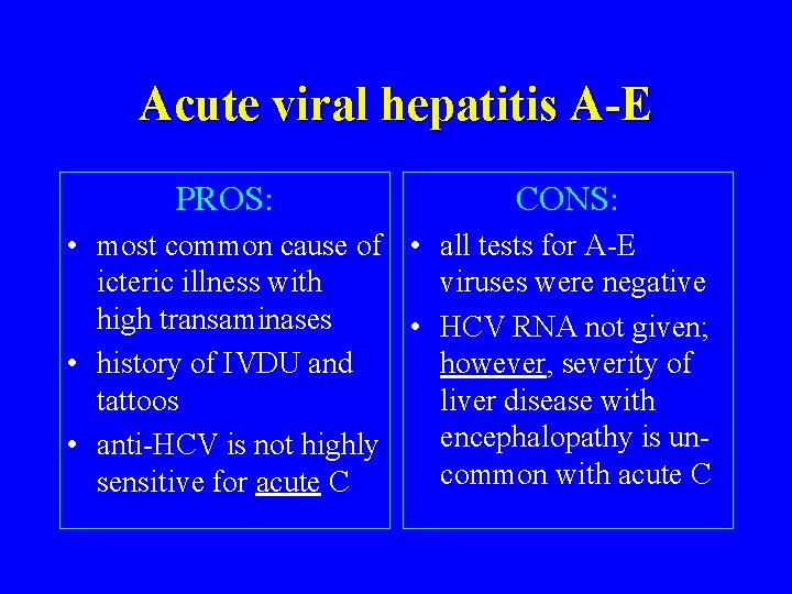 Acute viral hepatitis A-E PROS: CONS: • most common cause of • all tests