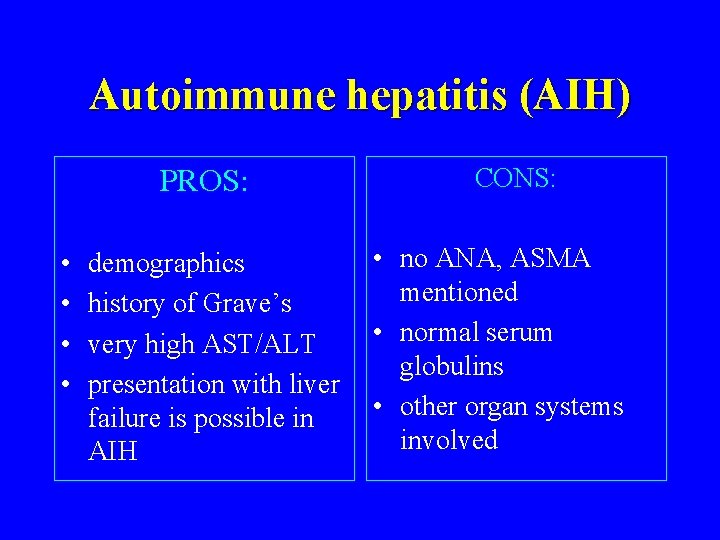 Autoimmune hepatitis (AIH) PROS: • • demographics history of Grave’s very high AST/ALT presentation