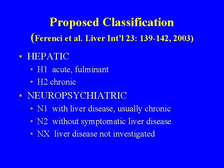 Proposed Classification (Ferenci et al. Liver Int’l 23: 139 -142, 2003) • HEPATIC •