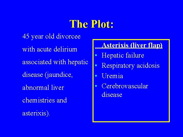 The Plot: 45 year old divorcee with acute delirium • associated with hepatic •