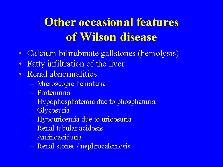 Other occasional features of Wilson disease • Calcium bilirubinate gallstones (hemolysis) • Fatty infiltration