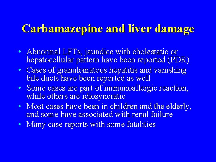 Carbamazepine and liver damage • Abnormal LFTs, jaundice with cholestatic or hepatocellular pattern have
