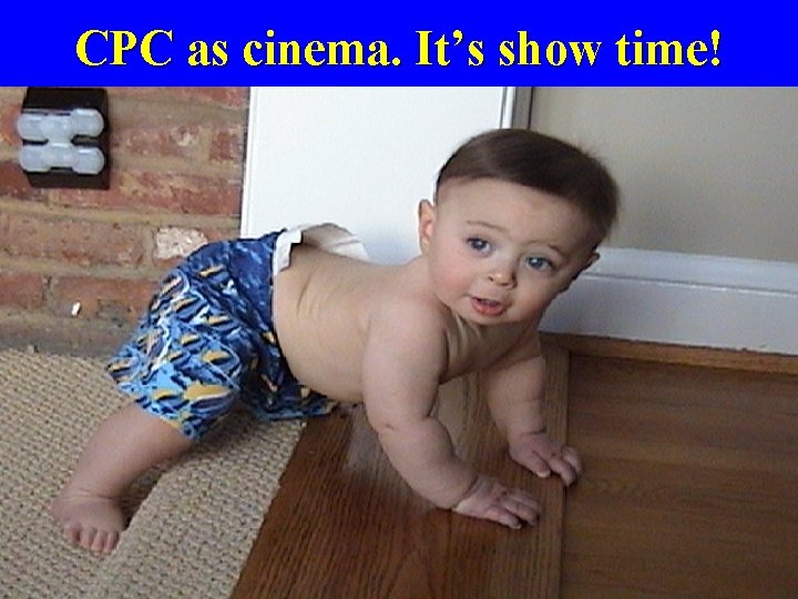 CPC as cinema. It’s show time! 