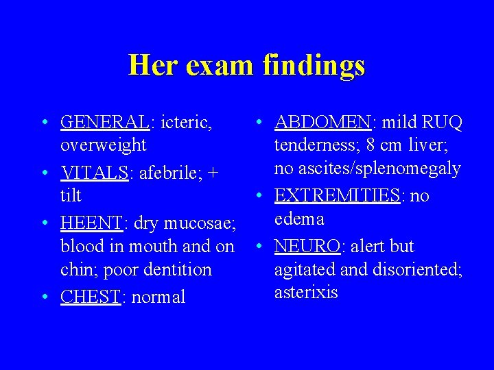 Her exam findings • GENERAL: icteric, • ABDOMEN: mild RUQ overweight tenderness; 8 cm