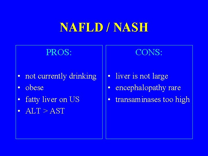 NAFLD / NASH • • PROS: CONS: not currently drinking obese fatty liver on