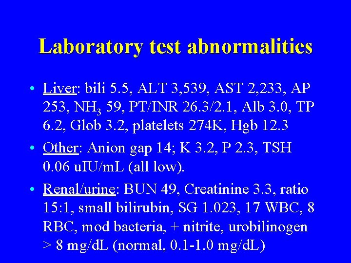 Laboratory test abnormalities • Liver: bili 5. 5, ALT 3, 539, AST 2, 233,