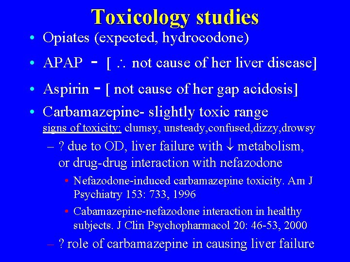 Toxicology studies • Opiates (expected, hydrocodone) - [ not cause of her liver disease]