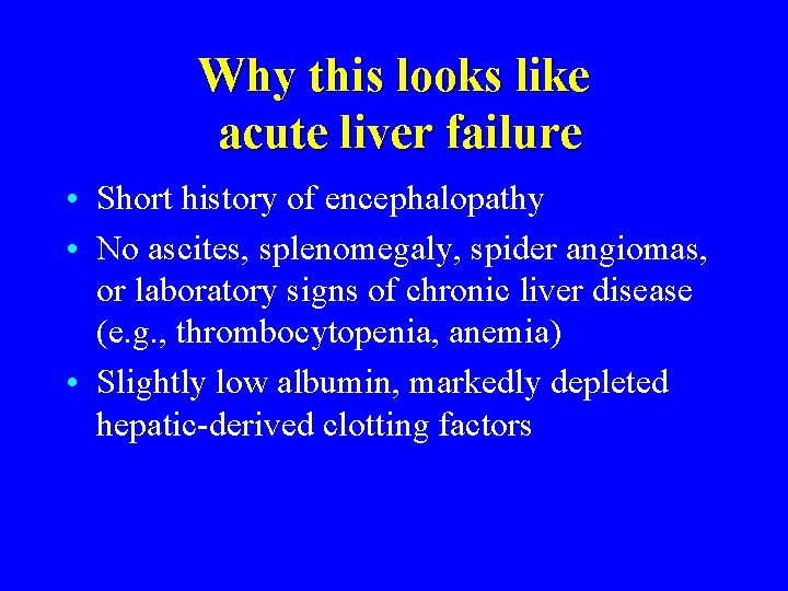 Why this looks like acute liver failure • Short history of encephalopathy • No