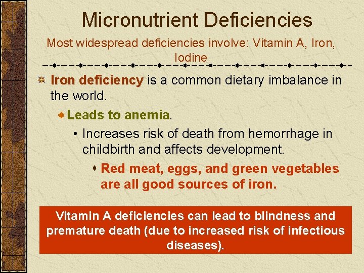 Micronutrient Deficiencies Most widespread deficiencies involve: Vitamin A, Iron, Iodine Iron deficiency is a