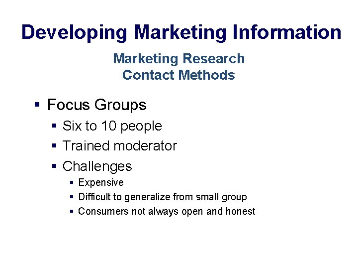 Developing Marketing Information Marketing Research Contact Methods § Focus Groups § Six to 10