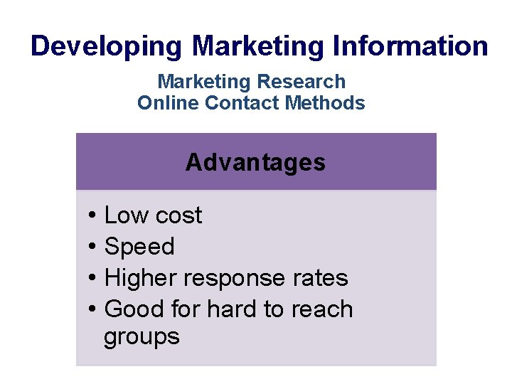 Developing Marketing Information Marketing Research Online Contact Methods Advantages • Low cost • Speed