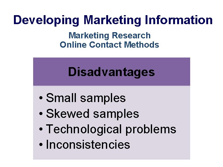 Developing Marketing Information Marketing Research Online Contact Methods Disadvantages • Small samples • Skewed