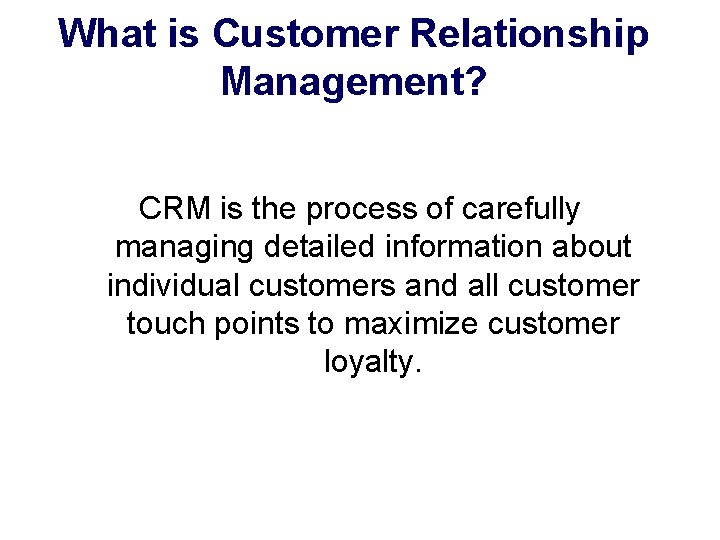 What is Customer Relationship Management? CRM is the process of carefully managing detailed information