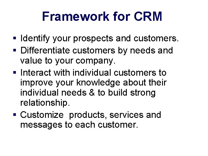 Framework for CRM § Identify your prospects and customers. § Differentiate customers by needs