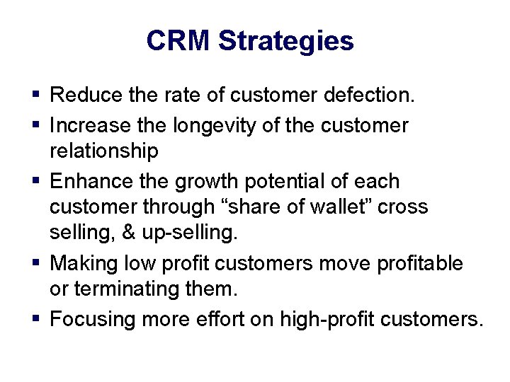 CRM Strategies § Reduce the rate of customer defection. § Increase the longevity of