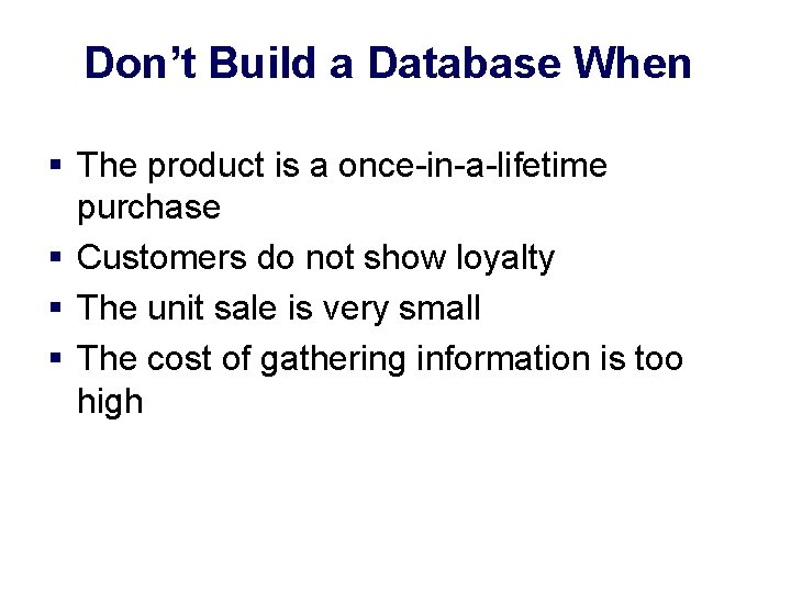 Don’t Build a Database When § The product is a once-in-a-lifetime purchase § Customers