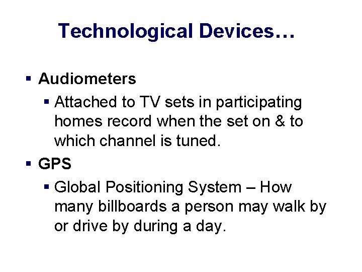 Technological Devices… § Audiometers § Attached to TV sets in participating homes record when