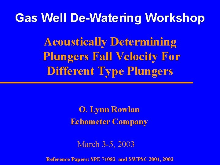 Gas Well De-Watering Workshop Acoustically Determining Plungers Fall Velocity For Different Type Plungers O. Gas Well De-Watering Workshop Acoustically Determining Plungers Fall Velocity For Different Type Plungers O.