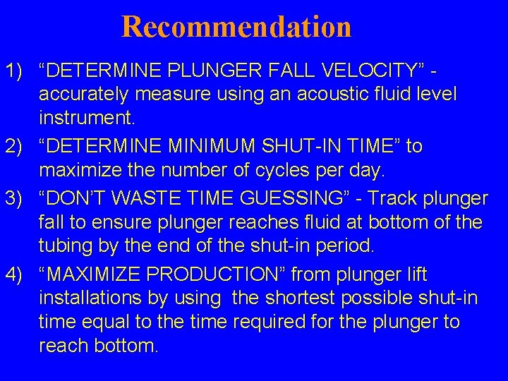 Recommendation 1) “DETERMINE PLUNGER FALL VELOCITY” accurately measure using an acoustic fluid level instrument. Recommendation 1) “DETERMINE PLUNGER FALL VELOCITY” accurately measure using an acoustic fluid level instrument.