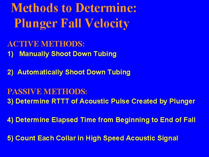 Methods to Determine: Plunger Fall Velocity ACTIVE METHODS: 1) Manually Shoot Down Tubing 2) Methods to Determine: Plunger Fall Velocity ACTIVE METHODS: 1) Manually Shoot Down Tubing 2)