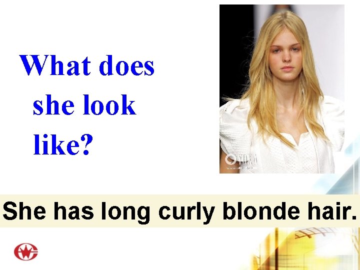 What does she look like? She has long curly blonde hair. 