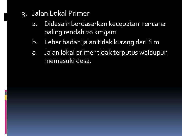 3. Jalan Lokal Primer a. Didesain berdasarkan kecepatan rencana paling rendah 20 km/jam b. 3. Jalan Lokal Primer a. Didesain berdasarkan kecepatan rencana paling rendah 20 km/jam b.