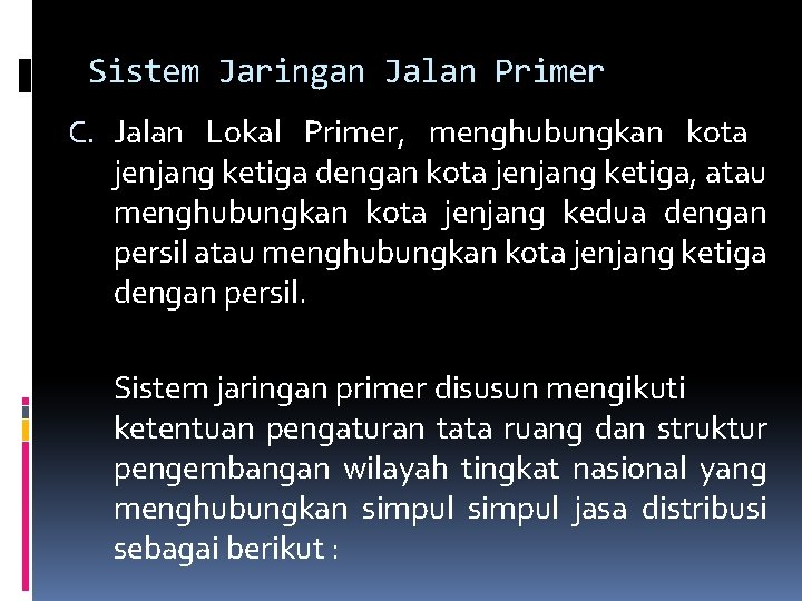Sistem Jaringan Jalan Primer C. Jalan Lokal Primer, menghubungkan kota jenjang ketiga dengan kota Sistem Jaringan Jalan Primer C. Jalan Lokal Primer, menghubungkan kota jenjang ketiga dengan kota