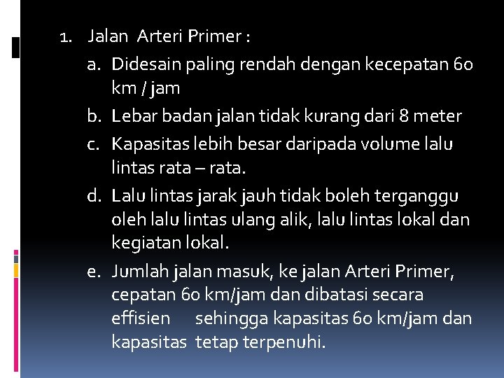 1. Jalan Arteri Primer : a. Didesain paling rendah dengan kecepatan 60 km / 1. Jalan Arteri Primer : a. Didesain paling rendah dengan kecepatan 60 km /
