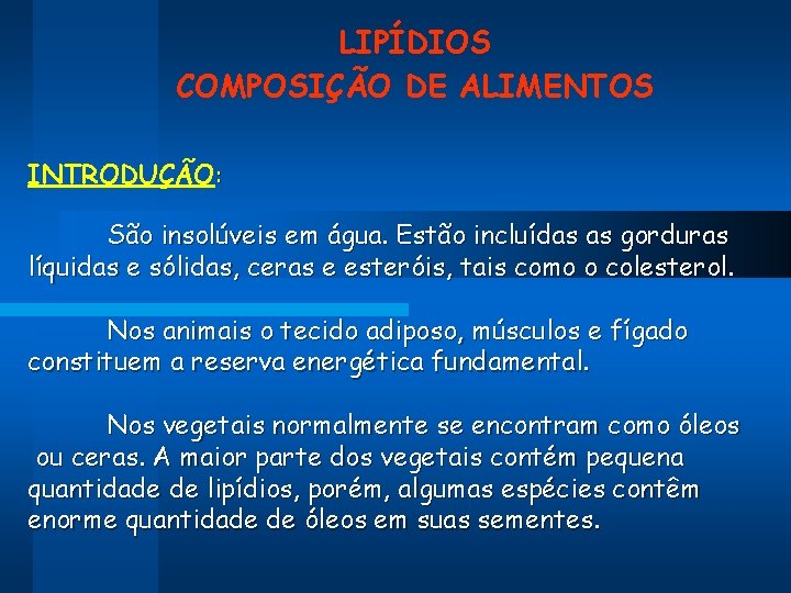 LIPÍDIOS COMPOSIÇÃO DE ALIMENTOS INTRODUÇÃO: São insolúveis em água. Estão incluídas as gorduras líquidas LIPÍDIOS COMPOSIÇÃO DE ALIMENTOS INTRODUÇÃO: São insolúveis em água. Estão incluídas as gorduras líquidas