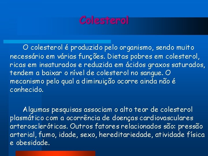 Colesterol O colesterol é produzido pelo organismo, sendo muito necessário em várias funções. Dietas Colesterol O colesterol é produzido pelo organismo, sendo muito necessário em várias funções. Dietas