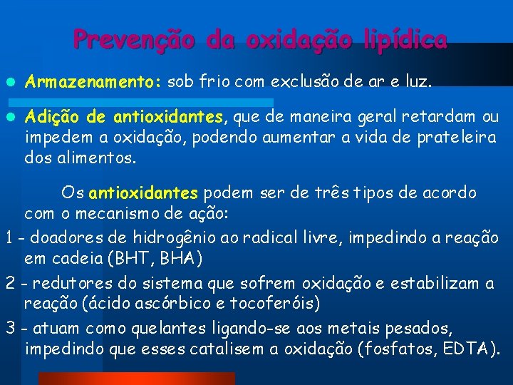 Prevenção da oxidação lipídica l Armazenamento: sob frio com exclusão de ar e luz. Prevenção da oxidação lipídica l Armazenamento: sob frio com exclusão de ar e luz.