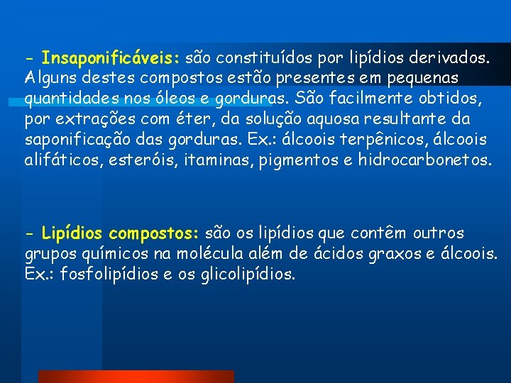 - Insaponificáveis: são constituídos por lipídios derivados. Alguns destes compostos estão presentes em pequenas - Insaponificáveis: são constituídos por lipídios derivados. Alguns destes compostos estão presentes em pequenas