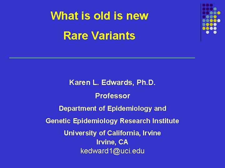 What is old is new Rare Variants Karen L. Edwards, Ph. D. Professor Department