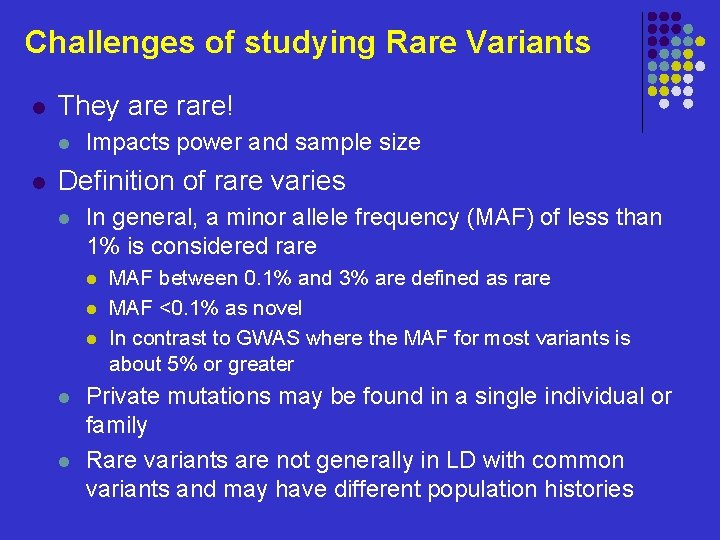 Challenges of studying Rare Variants l They are rare! l l Impacts power and