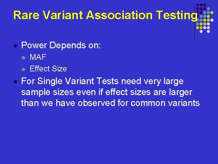 Rare Variant Association Testing l Power Depends on: l l l MAF Effect Size