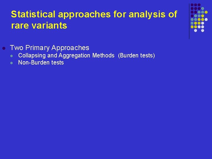 Statistical approaches for analysis of rare variants l Two Primary Approaches l l Collapsing