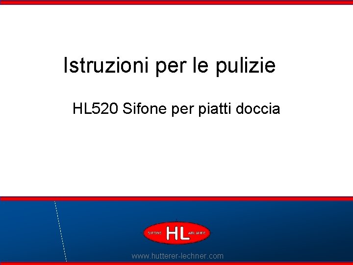 Istruzioni per le pulizie HL 520 Sifone per piatti doccia Flexible Dichtlippen www. hutterer-lechner.