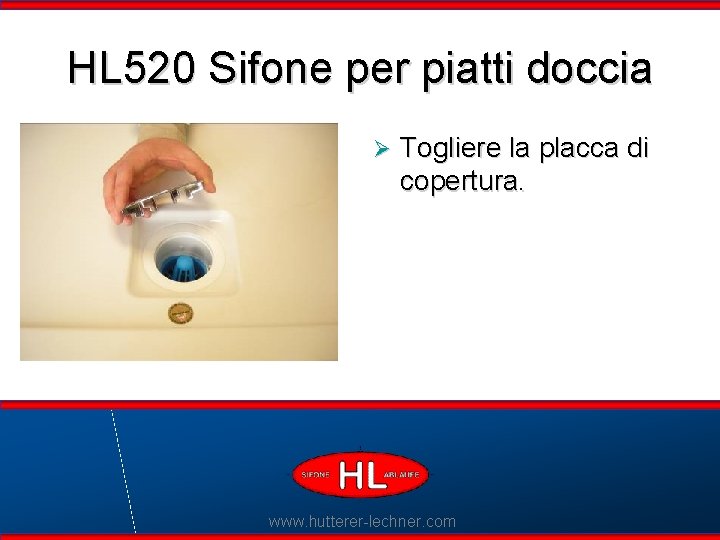 HL 520 Sifone per piatti doccia Ø Togliere la placca di copertura. Flexible Dichtlippen