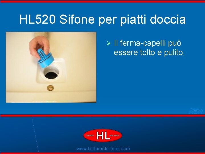 HL 520 Sifone per piatti doccia Ø Il ferma-capelli può essere tolto e pulito.