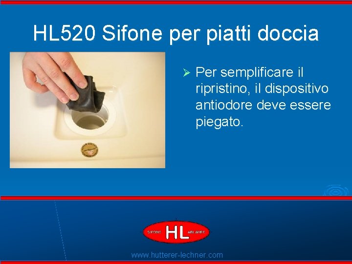 HL 520 Sifone per piatti doccia Ø Flexible Dichtlippen Per semplificare il ripristino, il