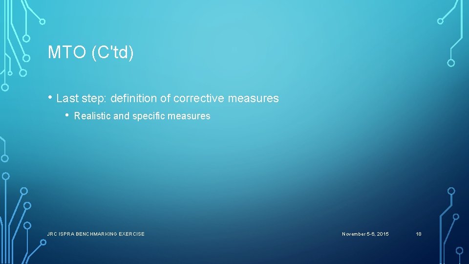 MTO (C'td) • Last step: definition of corrective measures • Realistic and specific measures