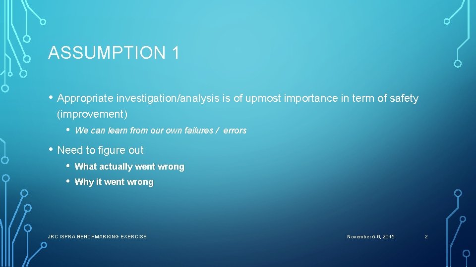 ASSUMPTION 1 • Appropriate investigation/analysis is of upmost importance in term of safety (improvement)