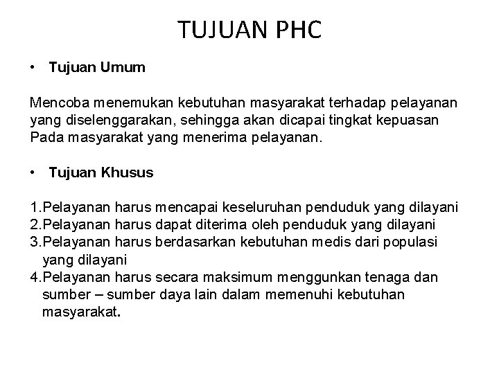 TUJUAN PHC • Tujuan Umum Mencoba menemukan kebutuhan masyarakat terhadap pelayanan yang diselenggarakan, sehingga