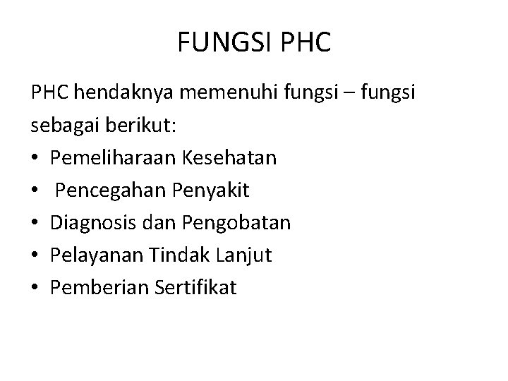 FUNGSI PHC hendaknya memenuhi fungsi – fungsi sebagai berikut: • Pemeliharaan Kesehatan • Pencegahan