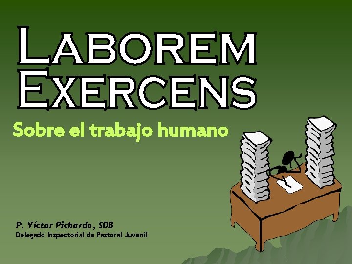 Sobre el trabajo humano P. Víctor Pichardo, SDB Delegado Inspectorial de Pastoral Juvenil 