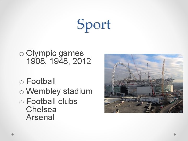 Sport o Olympic games 1908, 1948, 2012 o Football o Wembley stadium o Football