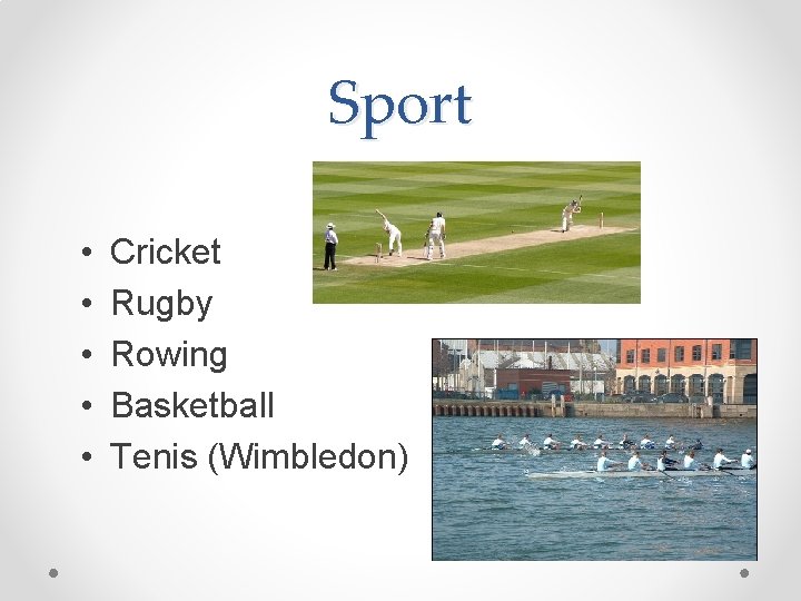 Sport • • • Cricket Rugby Rowing Basketball Tenis (Wimbledon) 