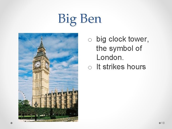 Big Ben o big clock tower, the symbol of London. o It strikes hours