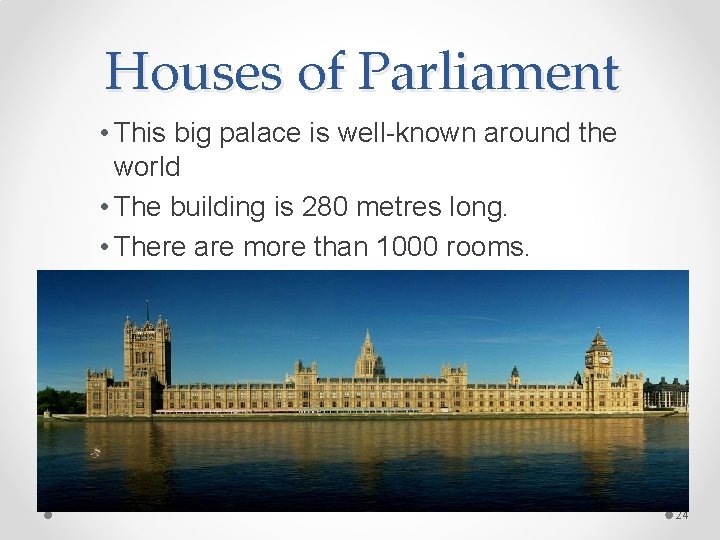 Houses of Parliament • This big palace is well-known around the world • The