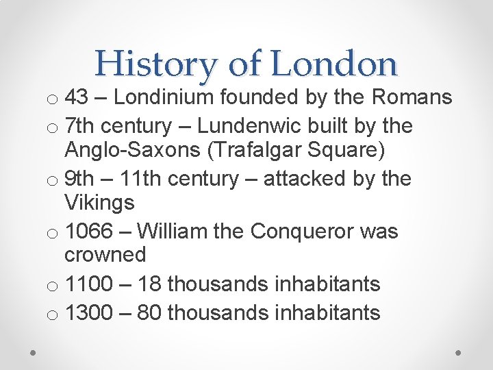 History of London o 43 – Londinium founded by the Romans o 7 th